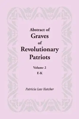 Resumen de tumbas de patriotas revolucionarios: Volumen 2, E-K - Abstract of Graves of Revolutionary Patriots: Volume 2, E-K