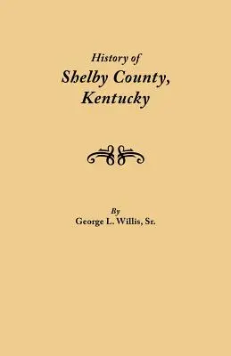 Historia del condado de Shelby, Kentucky. Compilado bajo los auspicios del Comité de Impresión de la Sociedad Genealógico-Histórica del Condado de Shelby. - History of Shelby County, Kentucky. Compiled Under the Auspices of the Shelby County Genealogical-Historical Society's Committee on Printing