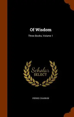 De la sabiduría: Tres libros, volumen 1 - Of Wisdom: Three Books, Volume 1
