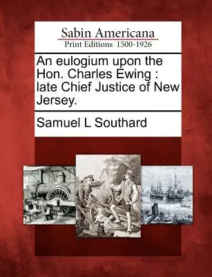 Elogio del Honorable Charles Ewing: Late Chief Justice of New Jersey. - An Eulogium Upon the Hon. Charles Ewing: Late Chief Justice of New Jersey.