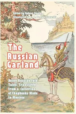 La guirnalda rusa: Cuentos populares rusos: Traducido de una colección de libros de bolsillo realizados en Moscú - The Russian Garland: Russian Folk Tales: Translated from a Collection of Chapbooks Made in Moscow