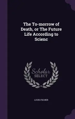 El mañana de la muerte, o la vida futura según la ciencia - The To-morrow of Death, or The Future Life According to Scienc