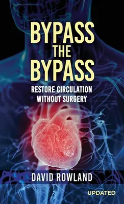 Bypass el Bypass: RESTAURAR LA CIRCULACIÓN SIN CIRUGÍA (Edición revisada): RESTABLECER LA CIRCULACIÓN SIN CIRUGÍA - Bypass the Bypass: RESTORE CIRCULATION WITHOUT SURGERY (Revised Edition): RESTORE CIRCULATION WITHOUT SURGERY