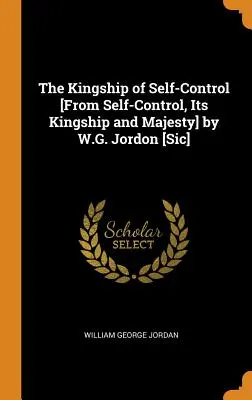 The Kingship of Self-Control [De Self-Control, Its Kingship and Majesty] por W.G. Jordon [Sic]. - The Kingship of Self-Control [From Self-Control, Its Kingship and Majesty] by W.G. Jordon [Sic]