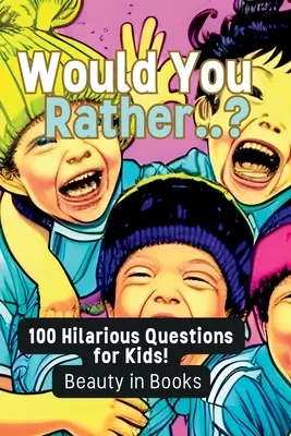 ¿Preferirías...? 100 preguntas divertidas para niños - Would You Rather..?: 100 Hilarious Questions for Kids!