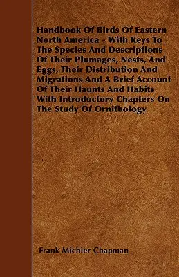Manual De Aves Del Este De Norteamerica - Con Claves De Las Especies Y Descripciones De Sus Plumajes, Nidos Y Huevos, Su Distribucion Y Migracion - Handbook Of Birds Of Eastern North America - With Keys To The Species And Descriptions Of Their Plumages, Nests, And Eggs, Their Distribution And Migr