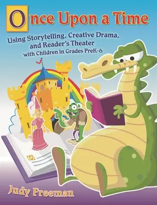 Érase una vez: Cuentacuentos, teatro creativo y teatro de lectura para niños de preescolar a 6º grado - Once Upon a Time: Using Storytelling, Creative Drama, and Reader's Theater with Children in Grades Prek-6