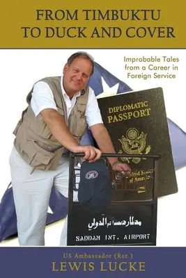 From Timbuktu to Duck and Cover: Historias improbables de una carrera en el servicio exterior - From Timbuktu to Duck and Cover: Improbable Tales from a Career in Foreign Service