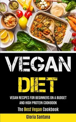 Dieta Vegana: Recetas Veganas Para Principiantes Con Presupuesto Y Libro De Cocina Alto En Proteinas (El Mejor Libro De Cocina Vegana) - Vegan Diet: Vegan Recipes For Beginners On A Budget And High Protein Cookbook (The Best Vegan Cookbook)