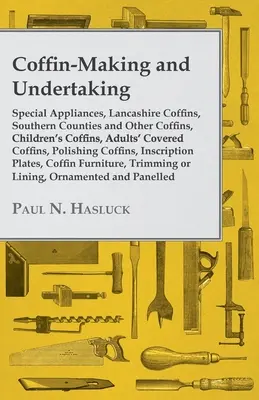 Fabricación y realización de ataúdes - Aparatos especiales, ataúdes de Lancashire, ataúdes de los condados del sur y otros, ataúdes para niños, ataúdes cubiertos para adultos - Coffin-Making and Undertaking - Special Appliances, Lancashire Coffins, Southern Counties and Other Coffins, Children's Coffins, Adults' Covered Coffi