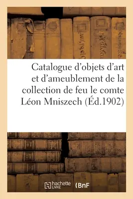 Catalogue d'Objets d'Art Et d'Ameublement, Bijoux, Siges Et Meubles, Rideaux, Tapis: de la Collection de Feu Le Comte Lon Mniszech