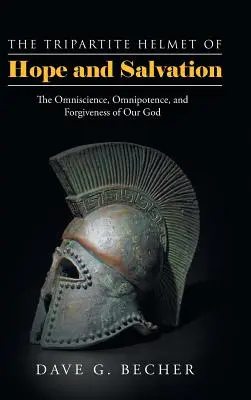 El casco tripartito de la esperanza y la salvación: La omnisciencia, la omnipotencia y el perdón de nuestro Dios - The Tripartite Helmet of Hope and Salvation: The Omniscience, Omnipotence, and Forgiveness of Our God