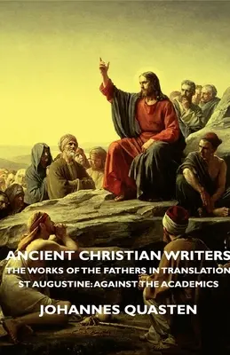 Antiguos escritores cristianos - Las obras de los Padres en traducción - San Agustín: Contra los académicos - Ancient Christian Writers - The Works of the Fathers in Translation - St Augustine: Against the Academics