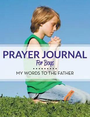 Diario de oración para niños: Mis palabras al Padre - Prayer Journal For Boys: My Words To The Father
