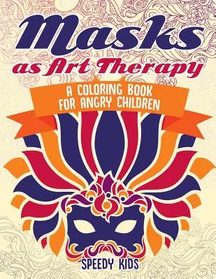 Máscaras como arteterapia: Un libro para colorear para niños enfadados - Masks as Art Therapy: A Coloring Book for Angry Children