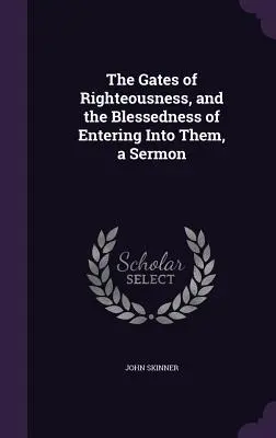 Las puertas de la justicia y la dicha de entrar en ellas, un sermón - The Gates of Righteousness, and the Blessedness of Entering Into Them, a Sermon