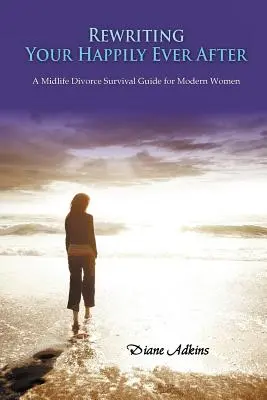 Reescribiendo tu felicidad para siempre: Guía de supervivencia al divorcio para mujeres modernas de mediana edad - Rewriting Your Happily Ever After: A Midlife Divorce Survival Guide for Modern Women
