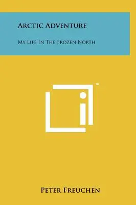 Aventura ártica: Mi vida en el Norte helado - Arctic Adventure: My Life In The Frozen North