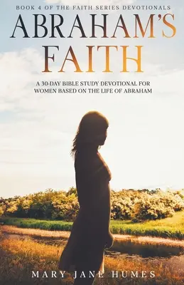 La fe de Abraham Un devocional de estudio bíblico de 30 días para mujeres basado en la vida de Abraham - Abraham's Faith A 30-Day Bible Study Devotional for Women Based on the Life of Abraham