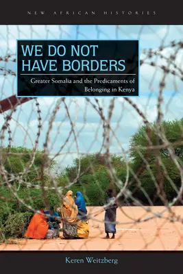 No tenemos fronteras: La gran Somalia y los problemas de pertenencia a Kenia - We Do Not Have Borders: Greater Somalia and the Predicaments of Belonging in Kenya
