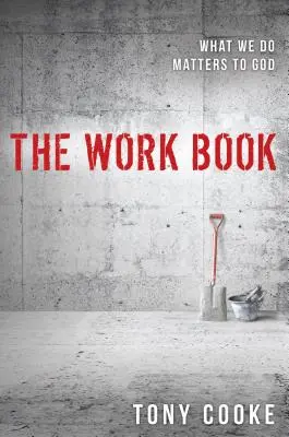 El libro del trabajo: Lo que hacemos le importa a Dios - The Work Book: What We Do Matters to God