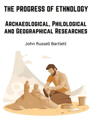 El progreso de la etnología: Investigaciones arqueológicas, filológicas y geográficas - The Progress of Ethnology: Archaeological, Philological and Geographical Researches