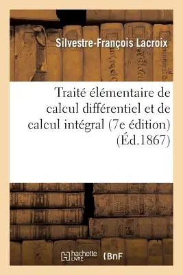 Trait lmentaire de Calcul Diffrentiel Et de Calcul Intgral (7e dition)