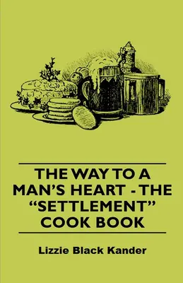 The Way to a Man's Heart - El libro de cocina del asentamiento - The Way to a Man's Heart - The Settlement Cook Book