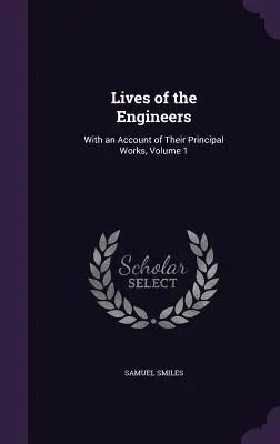 Vida de los ingenieros: Con un relato de sus principales obras, Tomo 1 - Lives of the Engineers: With an Account of Their Principal Works, Volume 1