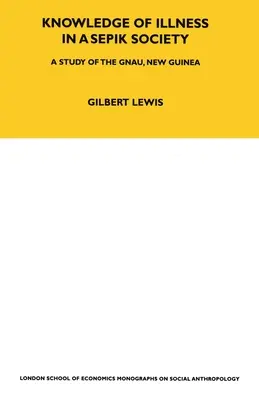 El conocimiento de la enfermedad en una sociedad Sepik: A Study of the Gnau, New Guinea Volumen 52 - Knowledge of Illness in a Sepik Society: A Study of the Gnau, New Guinea Volume 52