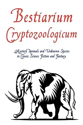 Bestiarium Cryptozoologicum: Animales misteriosos y especies desconocidas en la ciencia ficción y la fantasía clásicas - Bestiarium Cryptozoologicum: Mystery Animals and Unknown Species in Classic Science Fiction and Fantasy