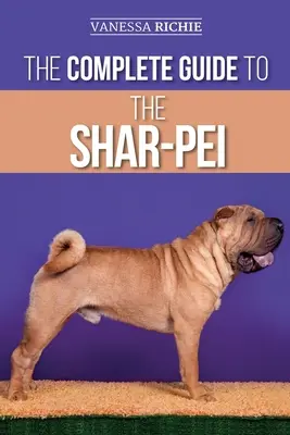 La guía completa del Shar-Pei: Cómo preparar, encontrar, adiestrar, socializar, alimentar y querer a su nuevo cachorro Shar-Pei - The Complete Guide to the Shar-Pei: Preparing For, Finding, Training, Socializing, Feeding, and Loving Your New Shar-Pei Puppy