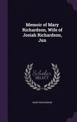 Memorias de Mary Richardson, esposa de Josiah Richardson, Jun - Memoir of Mary Richardson, Wife of Josiah Richardson, Jun