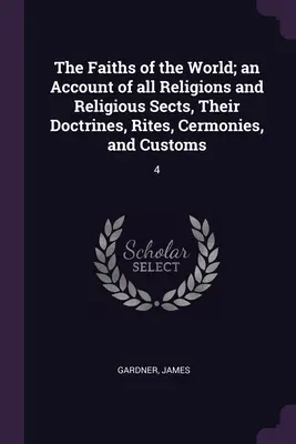 Los cultos del mundo; relato de todas las religiones y sectas religiosas, sus doctrinas, ritos, ceremonias y costumbres: 4 - The Faiths of the World; an Account of all Religions and Religious Sects, Their Doctrines, Rites, Cermonies, and Customs: 4