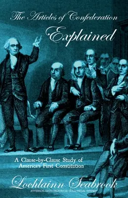 Los Artículos de la Confederación explicados: Un estudio cláusula por cláusula de la primera Constitución de Estados Unidos - The Articles of Confederation Explained: A Clause-By-Clause Study of America's First Constitution