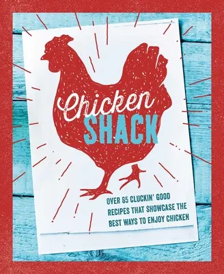 La cabaña del pollo: Más de 65 deliciosas recetas que muestran las mejores formas de disfrutar del pollo - The Chicken Shack: Over 65 Cluckin' Good Recipes That Showcase the Best Ways to Enjoy Chicken