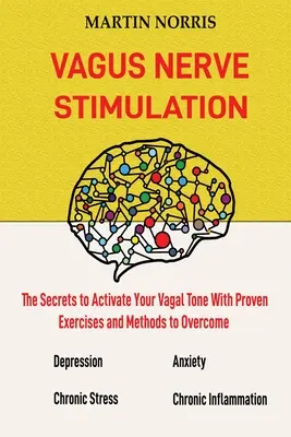 Estimulación del Nervio Vago: Los Secretos Para Activar Su Tono Vagal Con 13 Ejercicios Y Métodos Probados Para Superar La Depresión, Aliviar La S - Vagus Nerve Stimulation: The Secrets to Activate Your Vagal Tone With 13 Proven Exercises and Methods to Overcome Depression, Relieve Chronic S