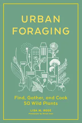 Forrajeo urbano: Encuentra, recolecta y cocina 50 plantas silvestres - Urban Foraging: Find, Gather, and Cook 50 Wild Plants