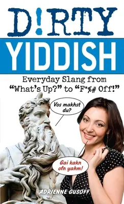Dirty Yiddish: ¡La jerga cotidiana desde What's Up? hasta F*%# Off! - Dirty Yiddish: Everyday Slang from What's Up? to F*%# Off!