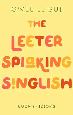 The Leeter Spiaking Singlish: Libro 2: Idioms - The Leeter Spiaking Singlish: Book 2: Idioms