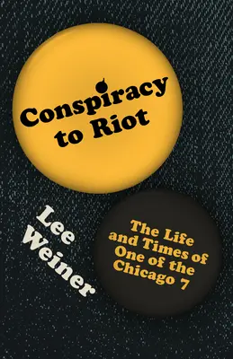 Conspiración para amotinarse: Vida y época de uno de los Chicago 7 - Conspiracy to Riot: The Life and Times of One of the Chicago 7