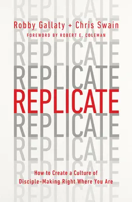 Replicar: Cómo crear una cultura de hacer discípulos justo donde estás - Replicate: How to Create a Culture of Disciple-Making Right Where You Are