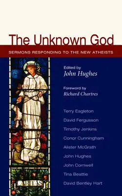 El Dios desconocido: Sermones en respuesta a los nuevos ateos - The Unknown God: Sermons Responding to the New Atheists