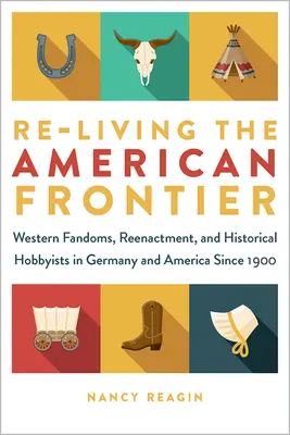 Reviviendo la frontera americana: Fandoms del Oeste, recreaciones y aficionados a la historia en Alemania y Estados Unidos desde 1900 - Re-Living the American Frontier: Western Fandoms, Reenactment, and Historical Hobbyists in Germany and America Since 1900