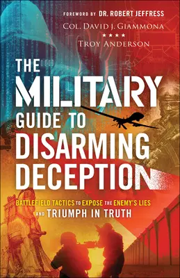 La Guía Militar para Desarmar el Engaño: Tácticas en el campo de batalla para desenmascarar las mentiras del enemigo y triunfar en la verdad - The Military Guide to Disarming Deception: Battlefield Tactics to Expose the Enemy's Lies and Triumph in Truth