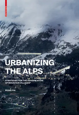 Urbanizar los Alpes - Estrategias de densificación para pueblos de gran altitud - Urbanizing the Alps - Densification Strategies for High-Altitude Villages