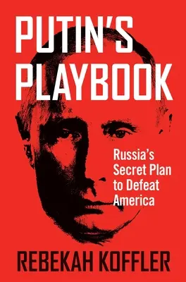 Putin's Playbook: El plan secreto de Rusia para derrotar a Estados Unidos - Putin's Playbook: Russia's Secret Plan to Defeat America