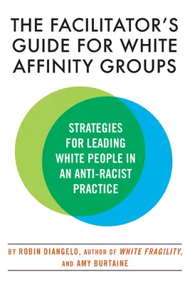 Guía del facilitador para grupos de afinidad de blancos: Estrategias para guiar a los blancos en una práctica antirracista - The Facilitator's Guide for White Affinity Groups: Strategies for Leading White People in an Anti-Racist Practice