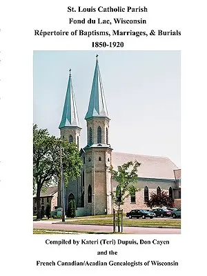 Parroquia Católica de San Luis, Fond Du Lac, Wisconsin: Repertorio de bautismos, matrimonios y entierros, 1850-1920 - St. Louis Catholic Parish, Fond Du Lac, Wisconsin: Repertoire of Baptisms, Marriages & Burials, 1850-1920