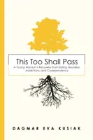 Esto también pasará: La recuperación de una joven de los trastornos alimentarios, las adicciones y la codependencia - This Too Shall Pass: A Young Woman's Recovery from Eating Disorders, Addictions, and Codependency